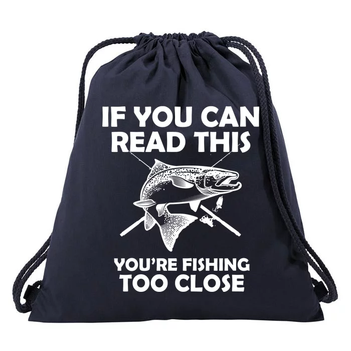 If You Can Read This Your Fishing Too Close Drawstring Bag