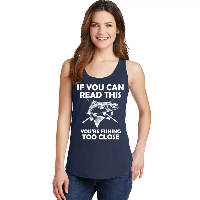 If You Can Read This Your Fishing Too Close Ladies Essential Tank