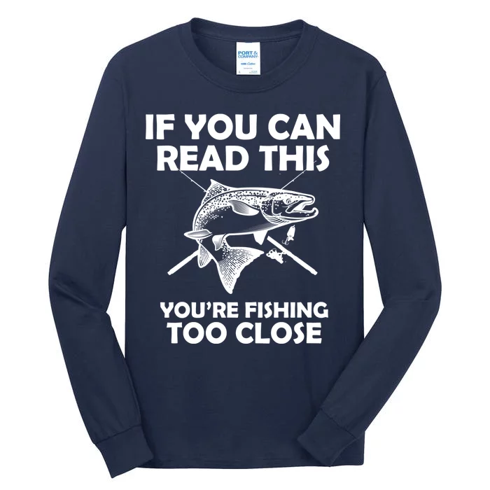 If You Can Read This Your Fishing Too Close Tall Long Sleeve T-Shirt