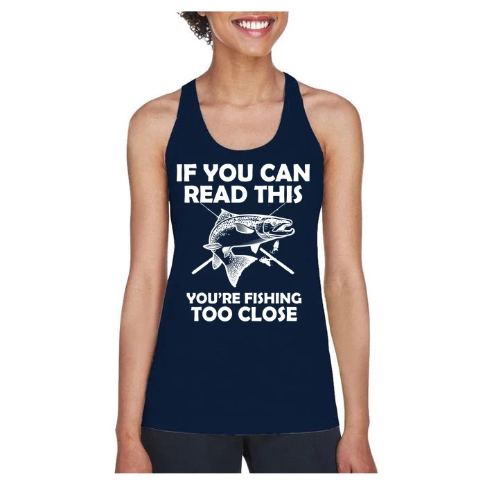 If You Can Read This Your Fishing Too Close Women's Racerback Tank