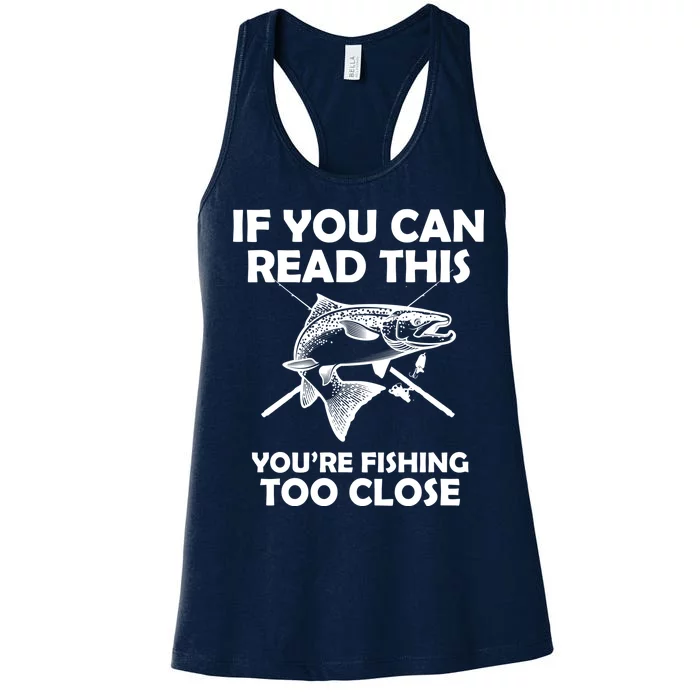 If You Can Read This Your Fishing Too Close Women's Racerback Tank