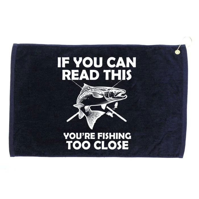 If You Can Read This Your Fishing Too Close Grommeted Golf Towel