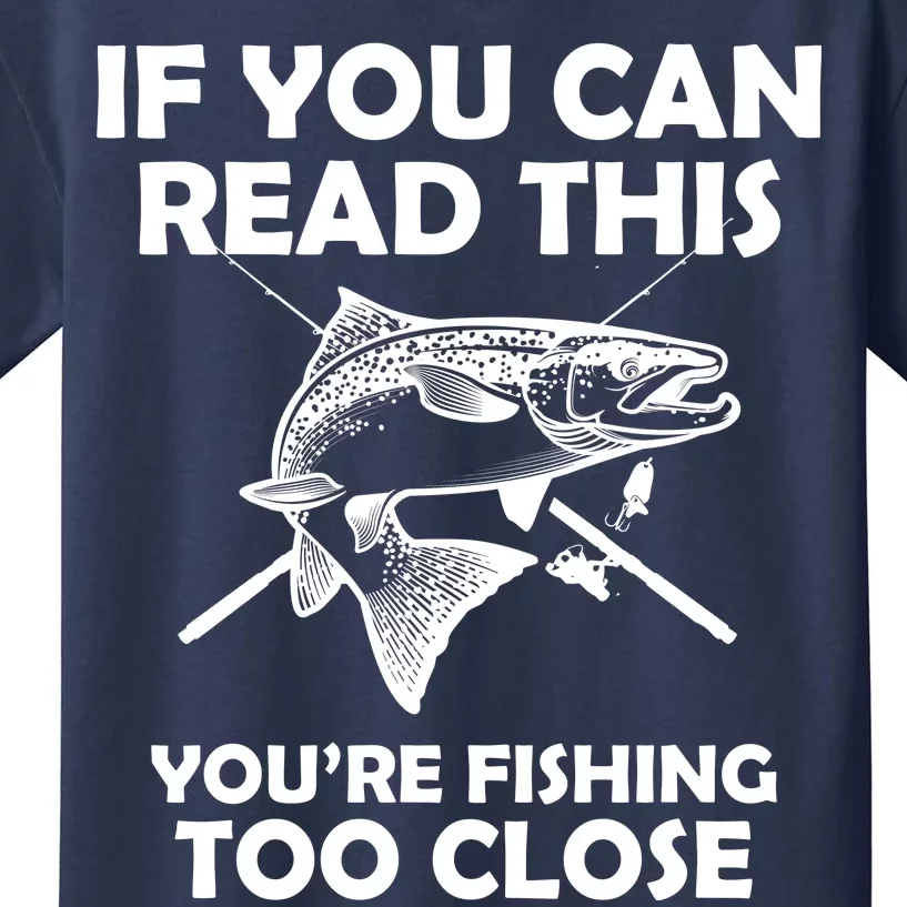 If You Can Read This Your Fishing Too Close Kids T-Shirt