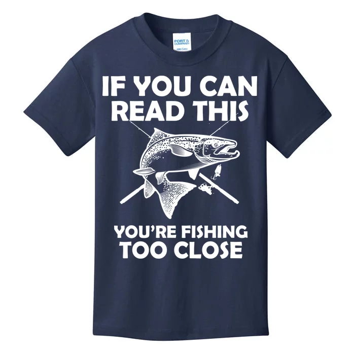 If You Can Read This Your Fishing Too Close Kids T-Shirt