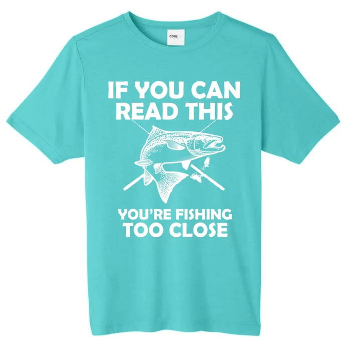 If You Can Read This Your Fishing Too Close ChromaSoft Performance T-Shirt