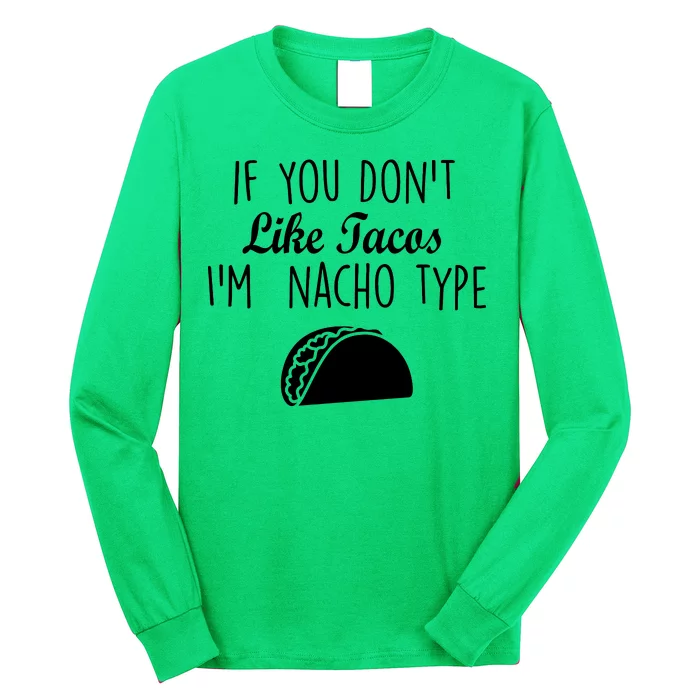 If You don't Like Tacos I'm Nacho Type Long Sleeve Shirt