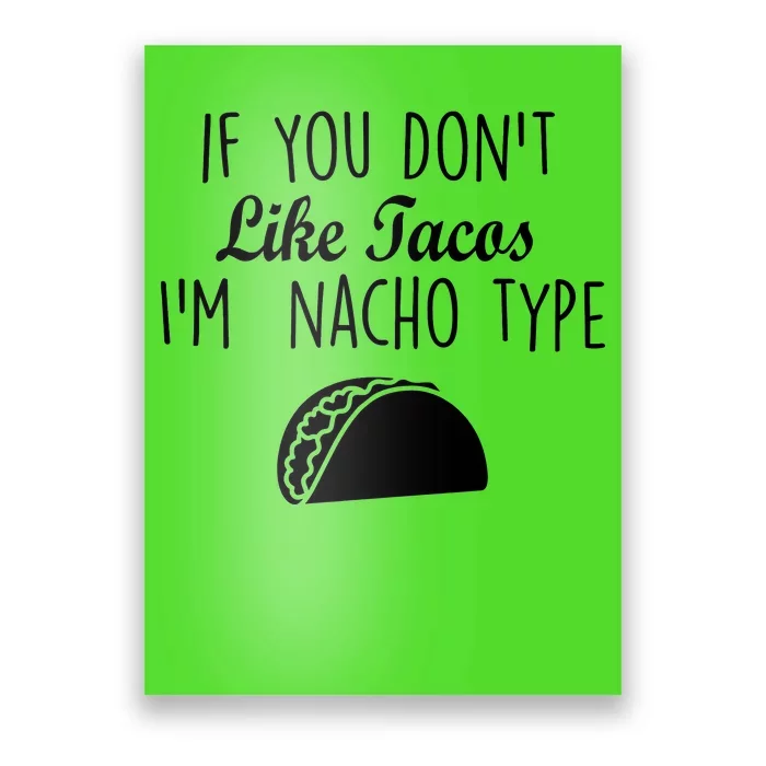 If You don't Like Tacos I'm Nacho Type Poster