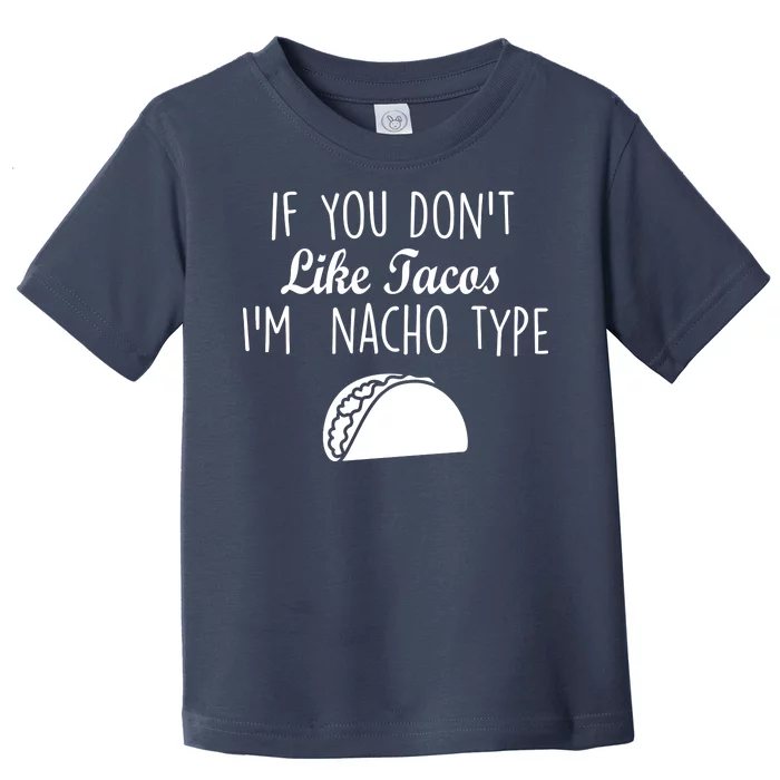 If You don't Like Tacos I'm Nacho Type Toddler T-Shirt