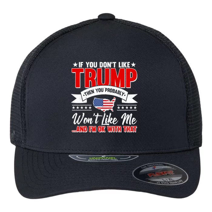 If You Don't Like Trump Then You Probably Won't Like Me Flexfit Unipanel Trucker Cap