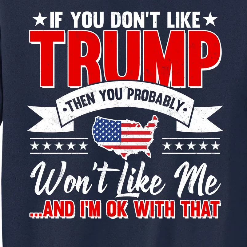 If You Don't Like Trump Then You Probably Won't Like Me Tall Sweatshirt