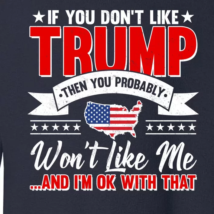 If You Don't Like Trump Then You Probably Won't Like Me Toddler Sweatshirt