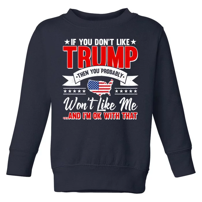 If You Don't Like Trump Then You Probably Won't Like Me Toddler Sweatshirt