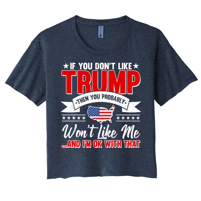 If You Don't Like Trump Then You Probably Won't Like Me Women's Crop Top Tee