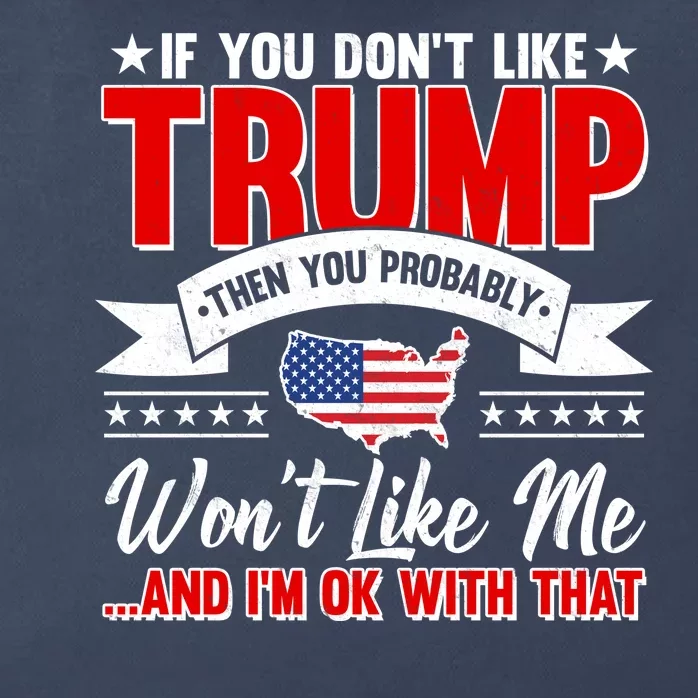 If You Don't Like Trump Then You Probably Won't Like Me Zip Tote Bag