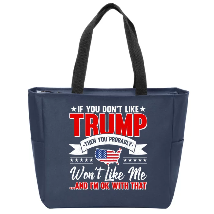 If You Don't Like Trump Then You Probably Won't Like Me Zip Tote Bag