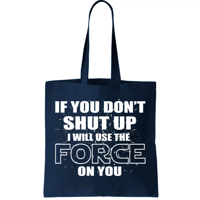 If You Don't Shut Up I Will Use The Force On You Tote Bag