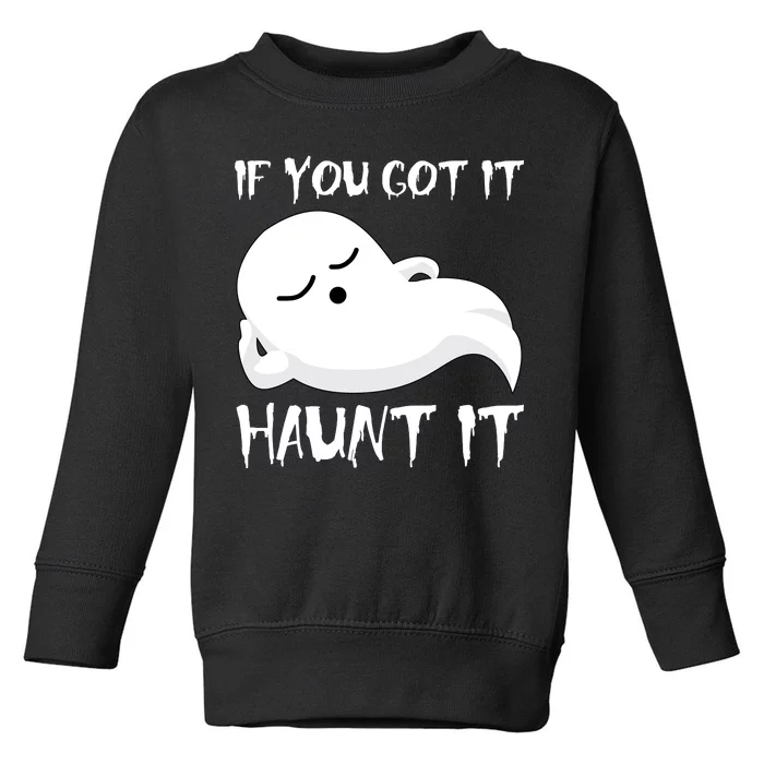 If You Got It Haunt It Toddler Sweatshirt