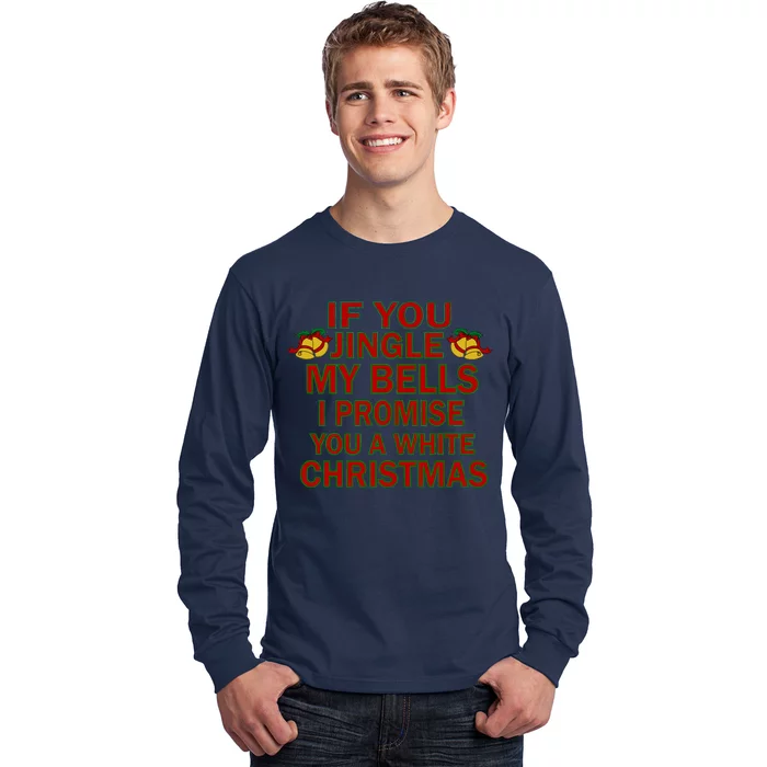 If You Jingle My Bells I Promise You A White Christmas Long Sleeve Shirt