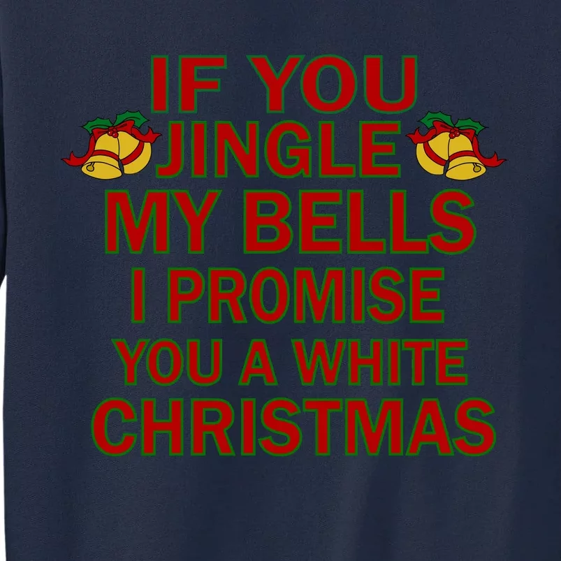 If You Jingle My Bells I Promise You A White Christmas Tall Sweatshirt