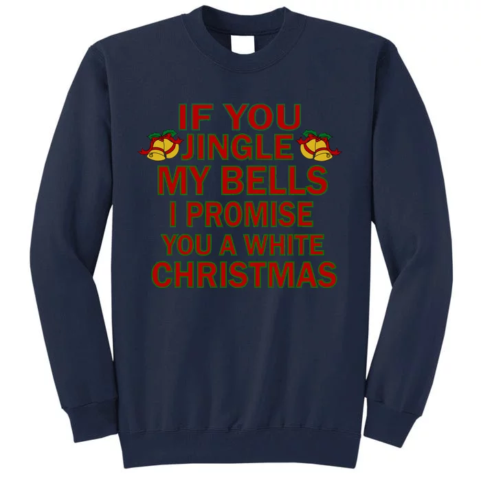 If You Jingle My Bells I Promise You A White Christmas Tall Sweatshirt