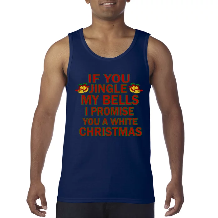 If You Jingle My Bells I Promise You A White Christmas Tank Top