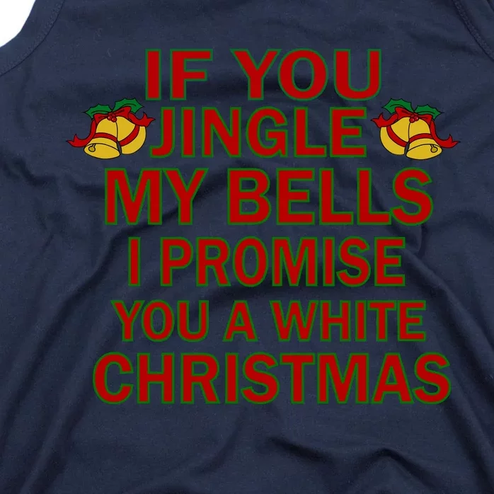 If You Jingle My Bells I Promise You A White Christmas Tank Top