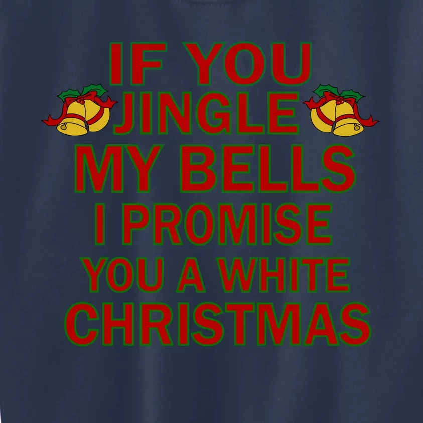 If You Jingle My Bells I Promise You A White Christmas Kids Sweatshirt