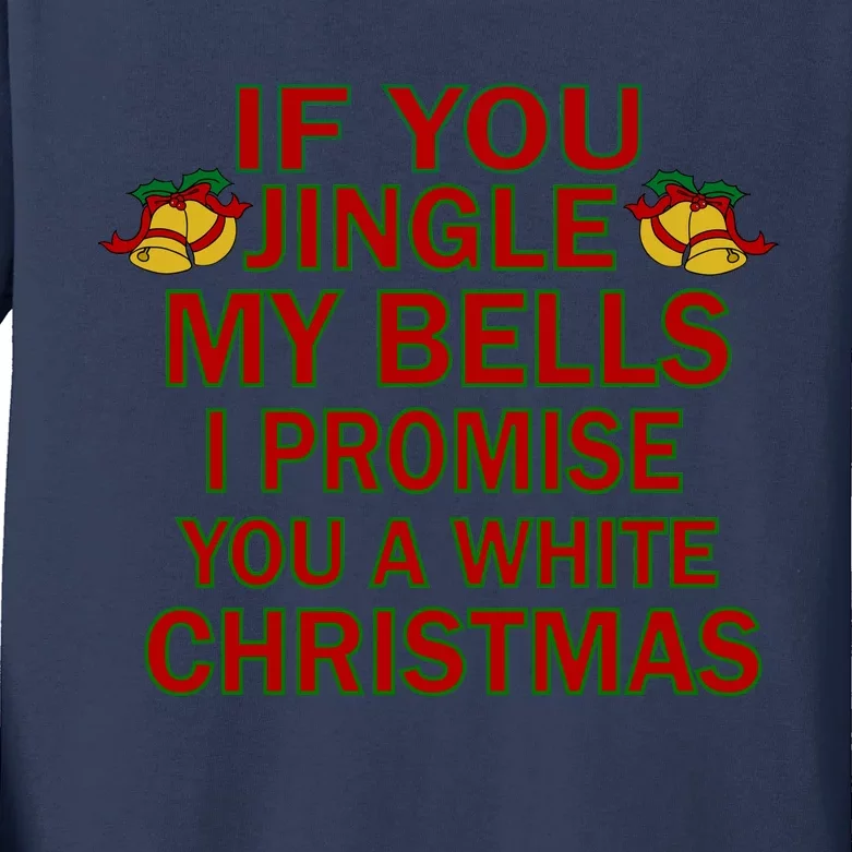 If You Jingle My Bells I Promise You A White Christmas Kids Long Sleeve Shirt