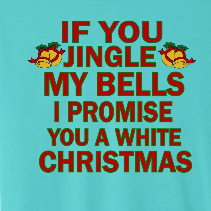 If You Jingle My Bells I Promise You A White Christmas ChromaSoft Performance T-Shirt