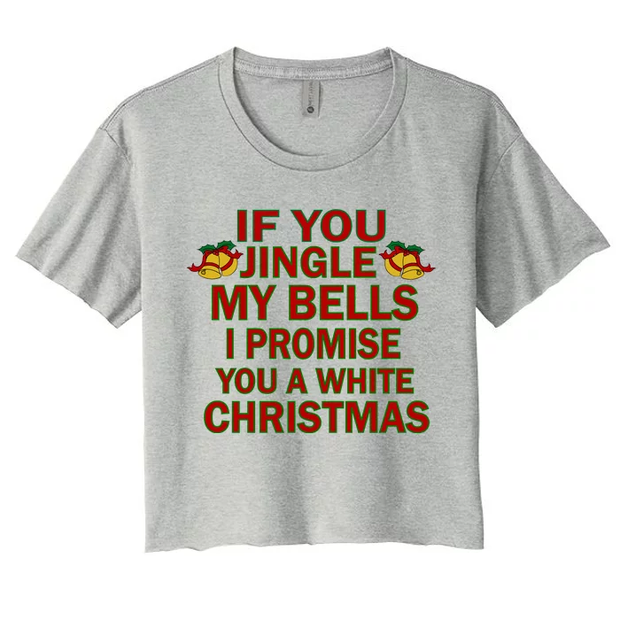 If You Jingle My Bells I Promise You A White Christmas Women's Crop Top Tee