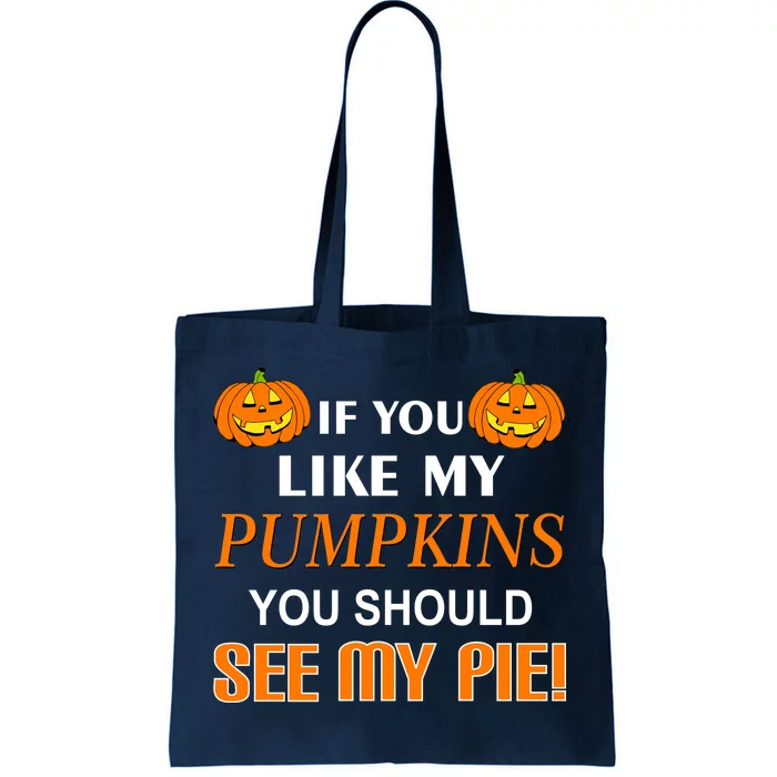 If You Like My Pumpkins You Should See My Pie Tote Bag