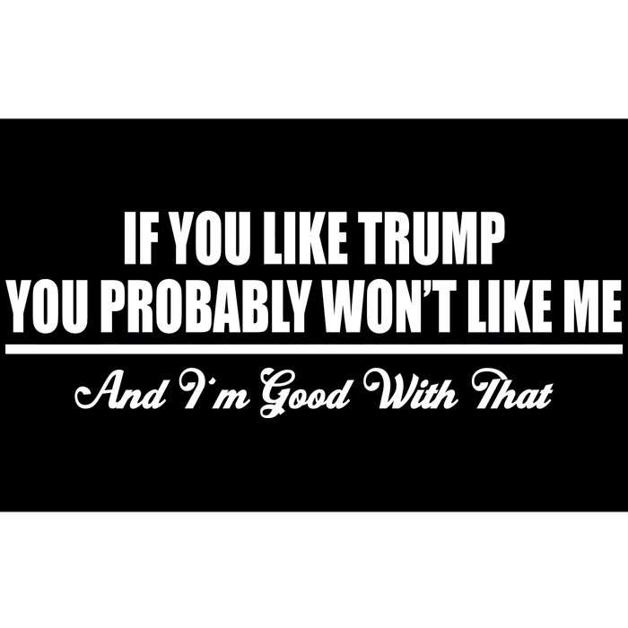 If You Like Trump You Won't Like Me Bumper Sticker