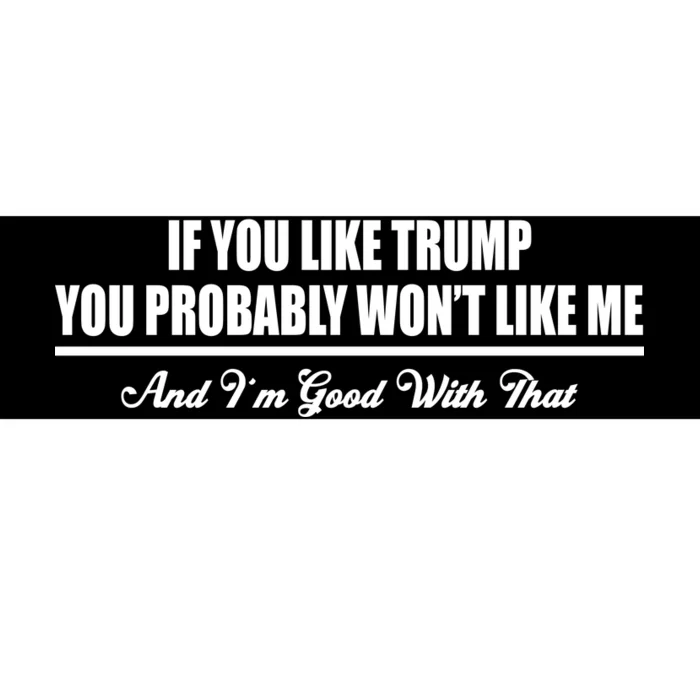 If You Like Trump You Won't Like Me Bumper Sticker