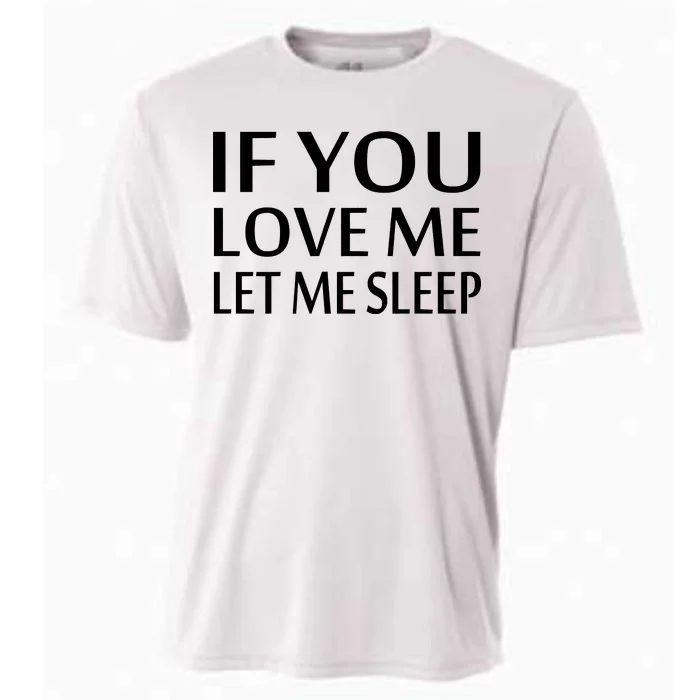 If You Love Me Let Me Sleep Cooling Performance Crew T-Shirt