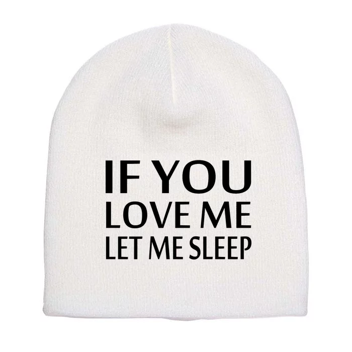 If You Love Me Let Me Sleep Short Acrylic Beanie