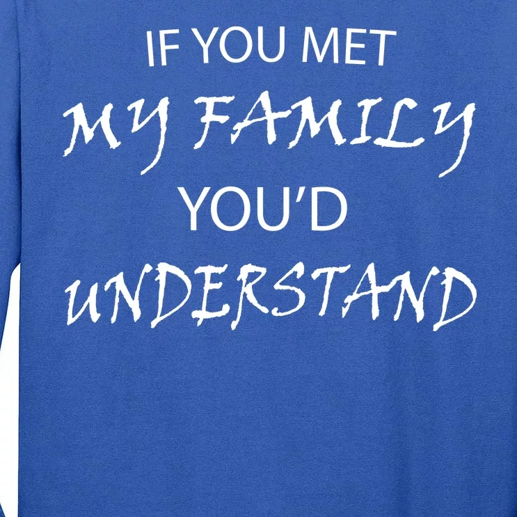 If You Met My Family You'd Understand Tall Long Sleeve T-Shirt