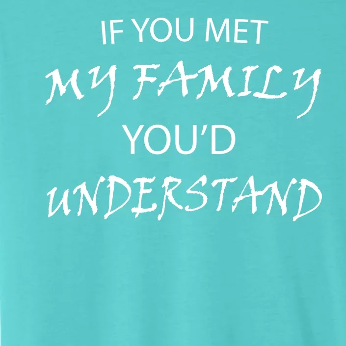 If You Met My Family You'd Understand ChromaSoft Performance T-Shirt