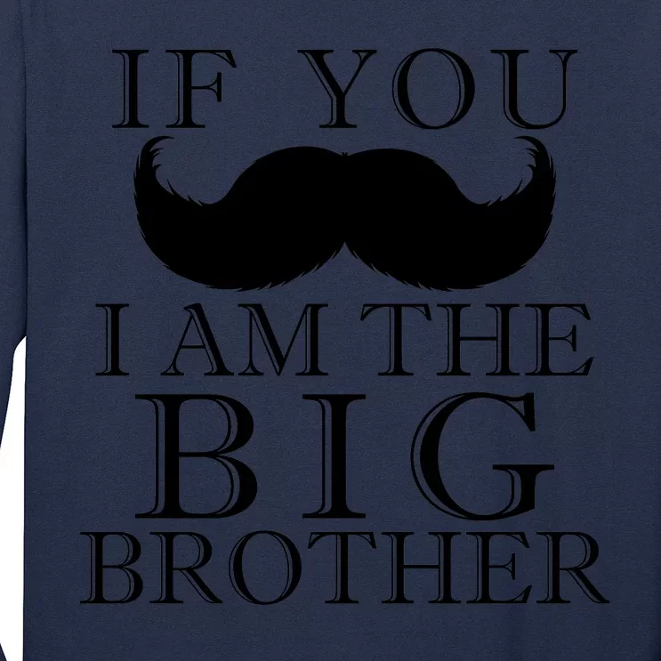 If You Must Ask Moustache I am the Big Brother Long Sleeve Shirt