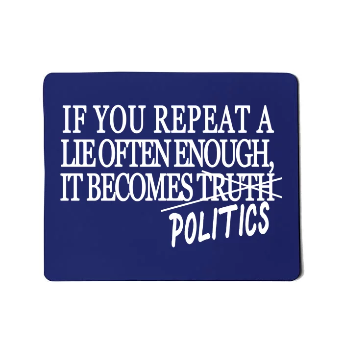 If You Repeat A Lie Often Enough It Becomes Politics Mousepad