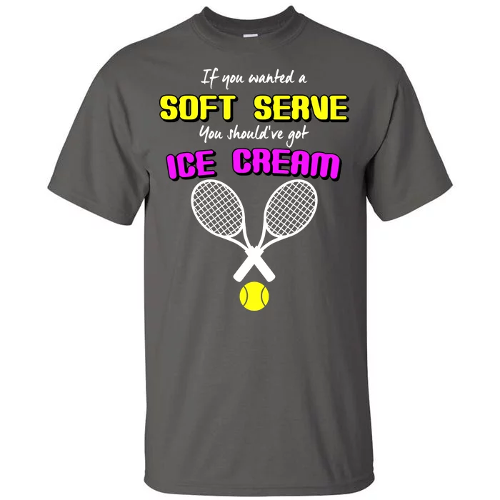 If You Wanted A Soft Server You Should've Got Ice Cream Tall T-Shirt