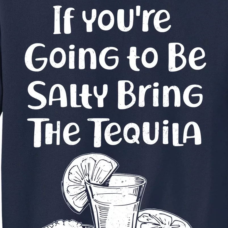 If You're Going To Be Salty Bring The Tequila Tall Sweatshirt