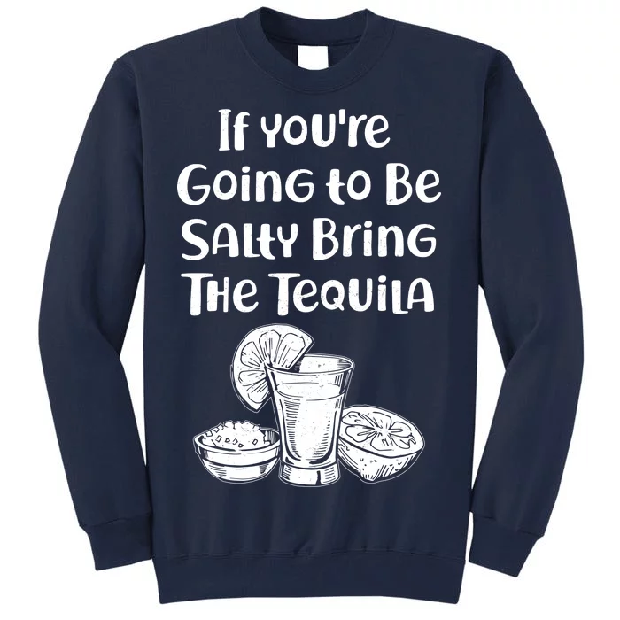 If You're Going To Be Salty Bring The Tequila Tall Sweatshirt