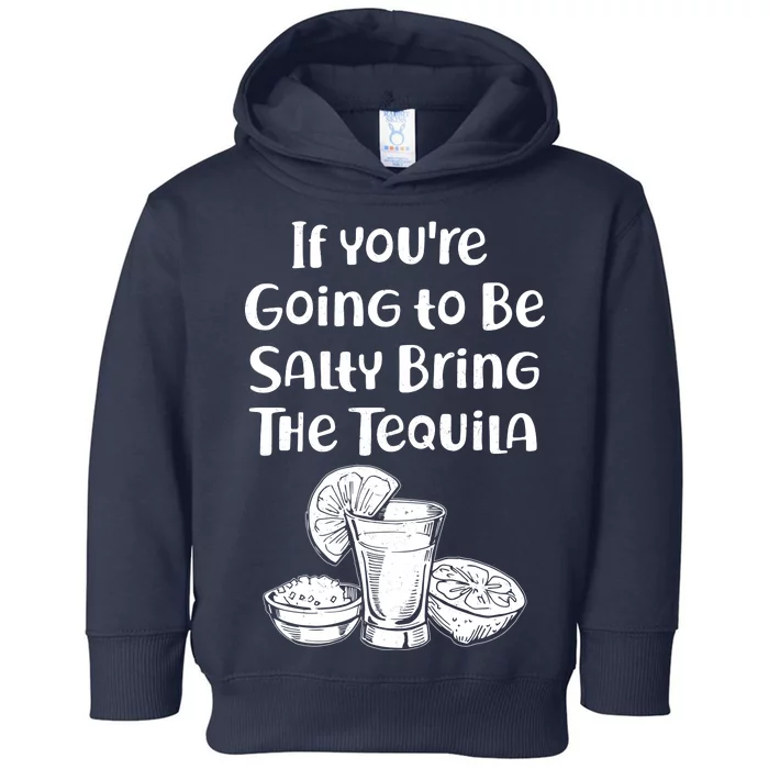 If You're Going To Be Salty Bring The Tequila Toddler Hoodie