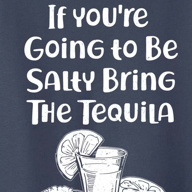 If You're Going To Be Salty Bring The Tequila Toddler T-Shirt