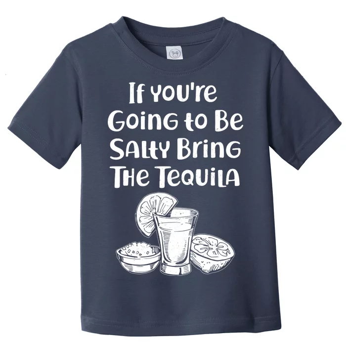 If You're Going To Be Salty Bring The Tequila Toddler T-Shirt