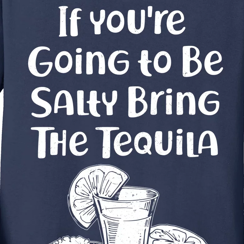 If You're Going To Be Salty Bring The Tequila Kids Long Sleeve Shirt