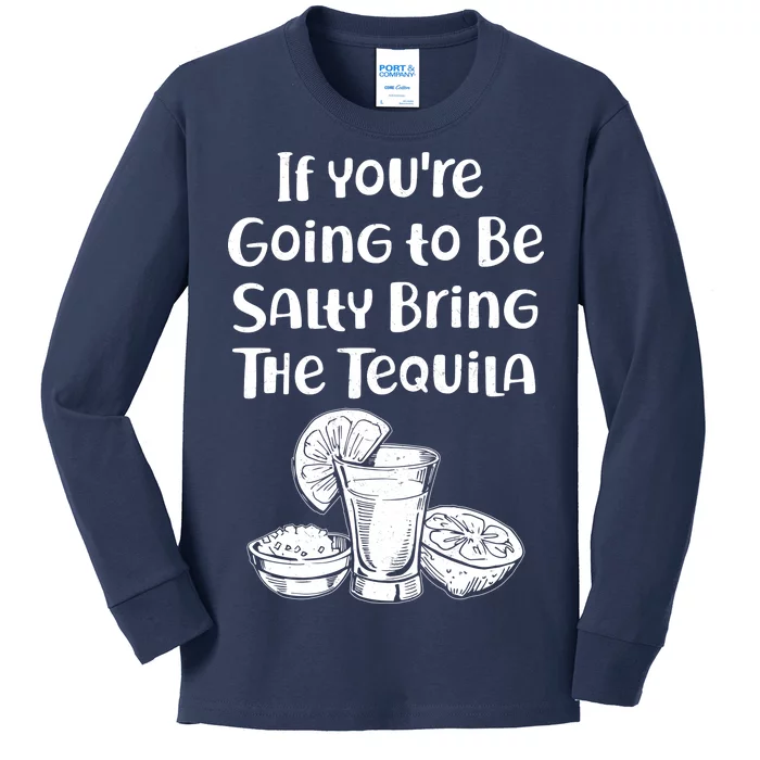 If You're Going To Be Salty Bring The Tequila Kids Long Sleeve Shirt