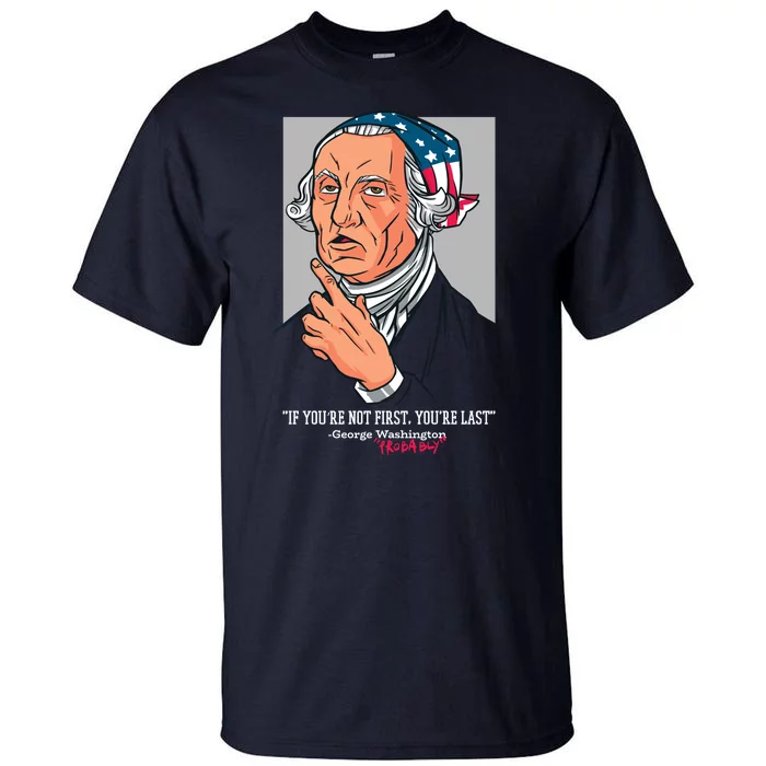 If You're Not First You're Last Probably George Washington Tall T-Shirt