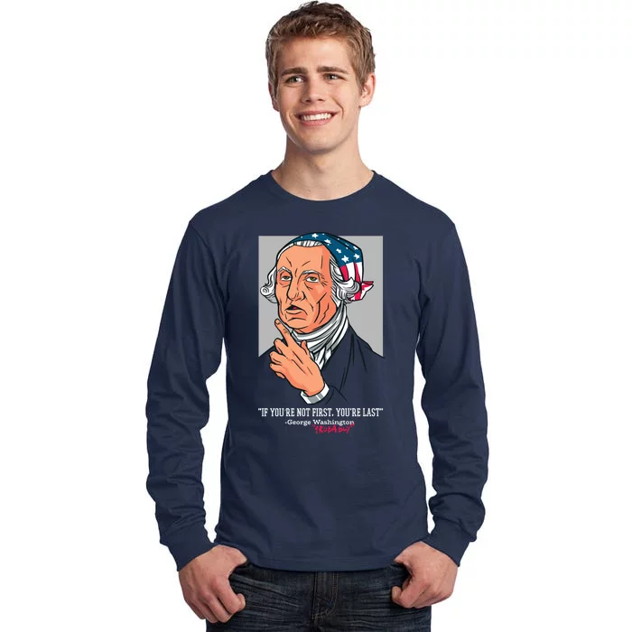 If You're Not First You're Last Probably George Washington Tall Long Sleeve T-Shirt