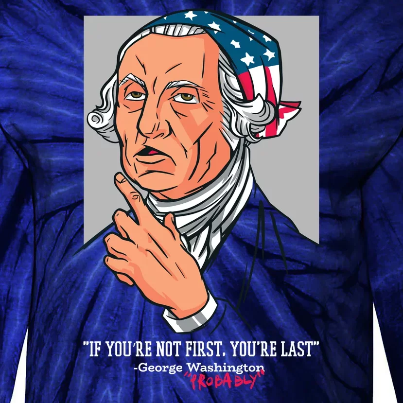 If You're Not First You're Last Probably George Washington Tie-Dye Long Sleeve Shirt